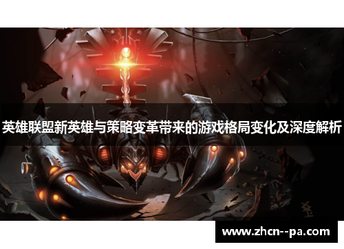 英雄联盟新英雄与策略变革带来的游戏格局变化及深度解析