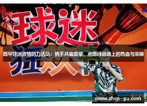 西甲球迷激情助力活动：携手共襄盛举，点燃绿茵场上的热血与荣耀