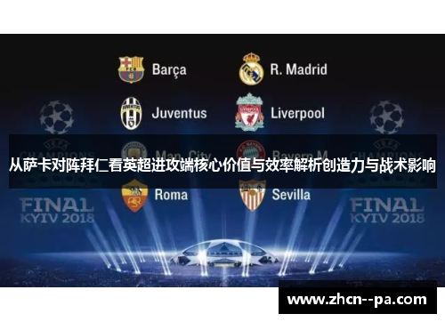 从萨卡对阵拜仁看英超进攻端核心价值与效率解析创造力与战术影响