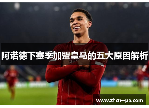 阿诺德下赛季加盟皇马的五大原因解析