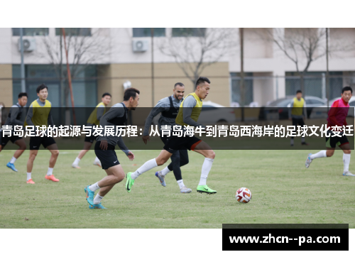 青岛足球的起源与发展历程：从青岛海牛到青岛西海岸的足球文化变迁