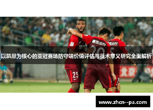 以凯恩为核心的亚冠赛场防守端价值评估与战术意义研究全面解析