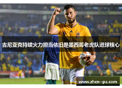 吉尼亚克持续火力担当依旧是墨西哥老虎队进球核心