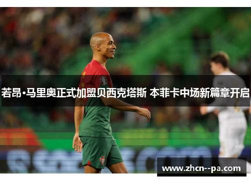若昂·马里奥正式加盟贝西克塔斯 本菲卡中场新篇章开启 若昂·马里奥正式加盟贝西克塔斯 本菲卡中场新篇章开启