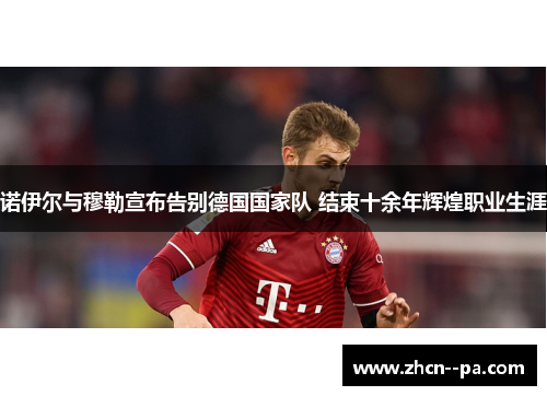 诺伊尔与穆勒宣布告别德国国家队 结束十余年辉煌职业生涯