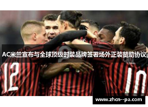 AC米兰宣布与全球顶级时装品牌签署场外正装赞助协议 AC米兰宣布与全球顶级时装品牌签署场外正装赞助协议