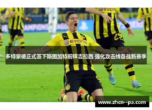 多特蒙德正式签下斯图加特前锋吉拉西 强化攻击线备战新赛季