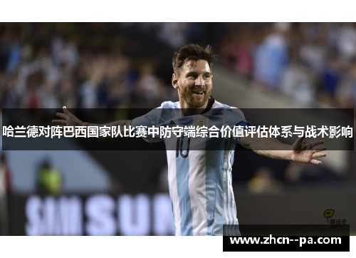 哈兰德对阵巴西国家队比赛中防守端综合价值评估体系与战术影响