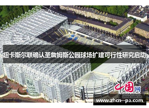 纽卡斯尔联确认圣詹姆斯公园球场扩建可行性研究启动