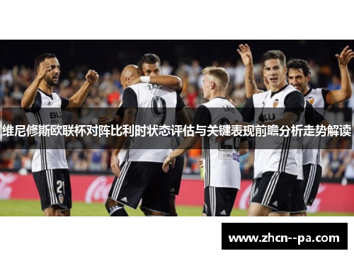 维尼修斯欧联杯对阵比利时状态评估与关键表现前瞻分析走势解读