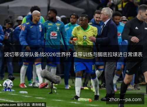 波切蒂诺带队备战2026世界杯 盘带训练与脚底拉球进日常课表